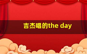 吉杰唱的the day